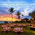 Scientific Symposiums International Dermatopathology in Paradise Medical Dermatology to Melanocytic Tumors 2026